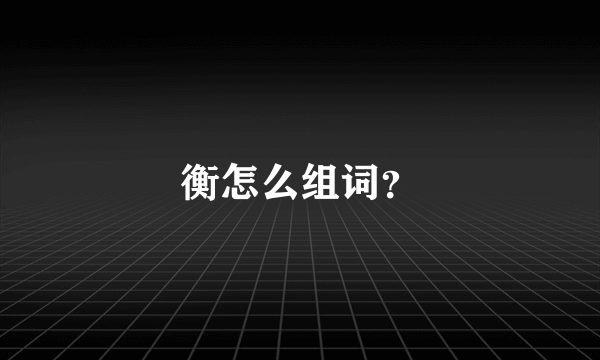 衡怎么组词？