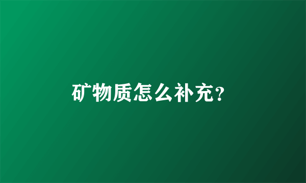 矿物质怎么补充？