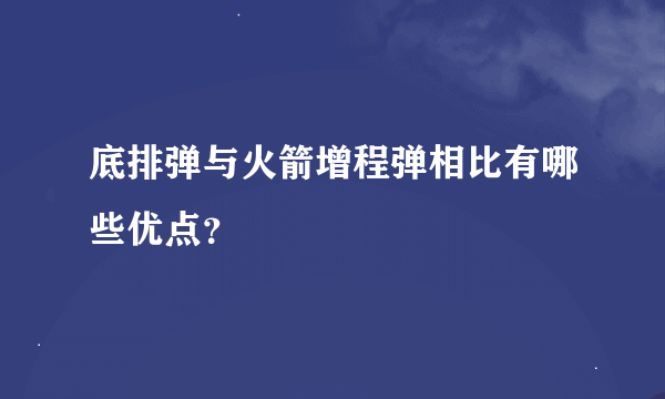 底排弹与火箭增程弹相比有哪些优点？