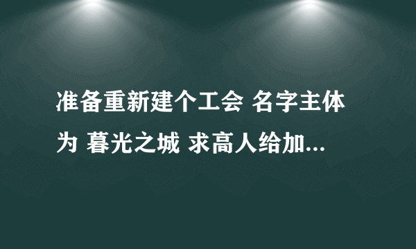 准备重新建个工会 名字主体为 暮光之城 求高人给加几个好看的字符