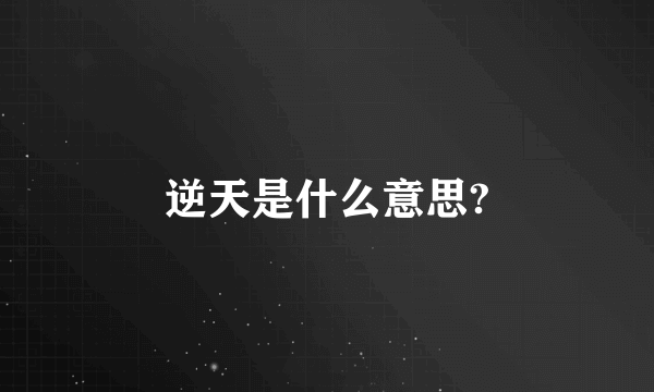 逆天是什么意思?