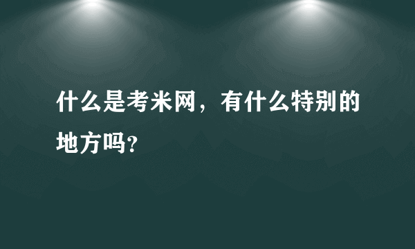 什么是考米网，有什么特别的地方吗？