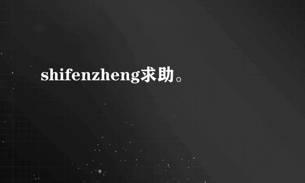 shifenzheng求助。