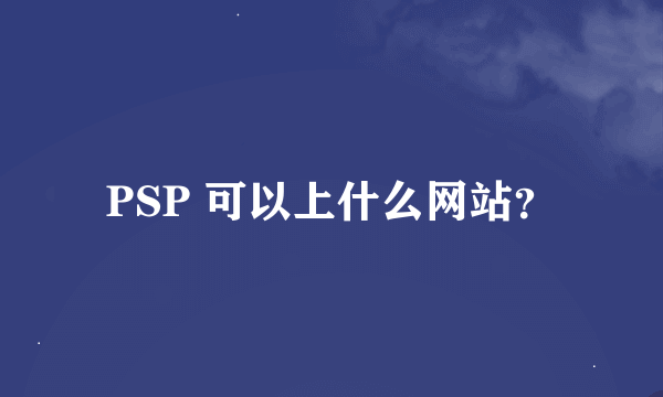 PSP 可以上什么网站？