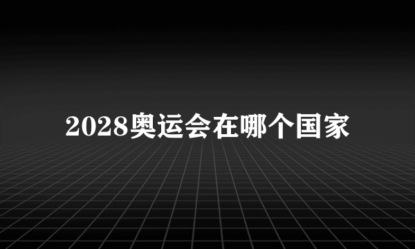 2028奥运会在哪个国家