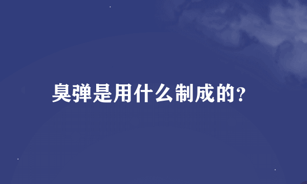 臭弹是用什么制成的？