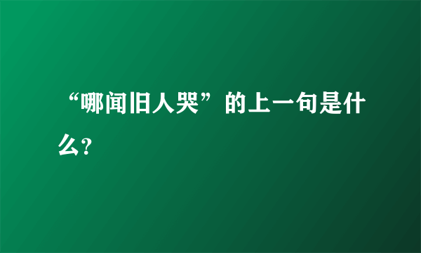 “哪闻旧人哭”的上一句是什么？