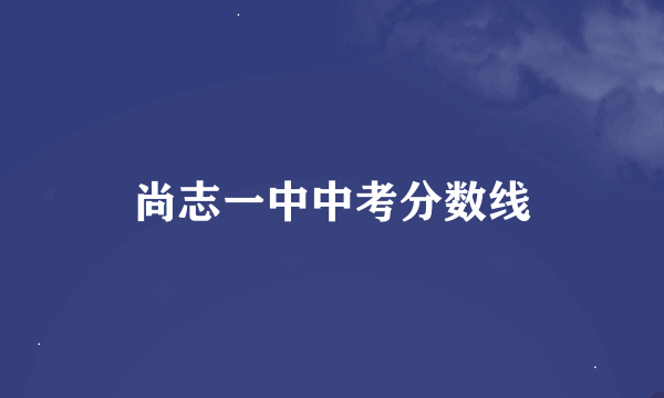 尚志一中中考分数线