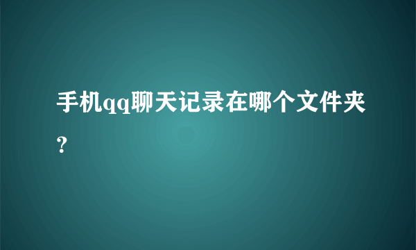 手机qq聊天记录在哪个文件夹？