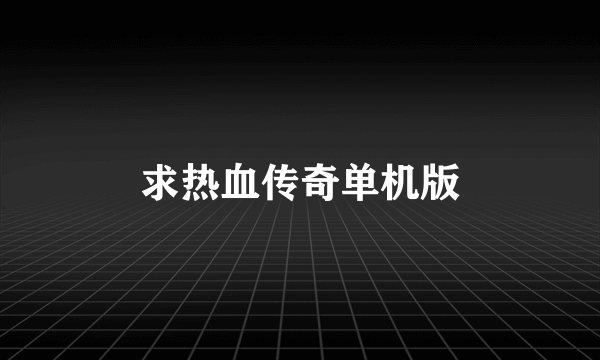 求热血传奇单机版