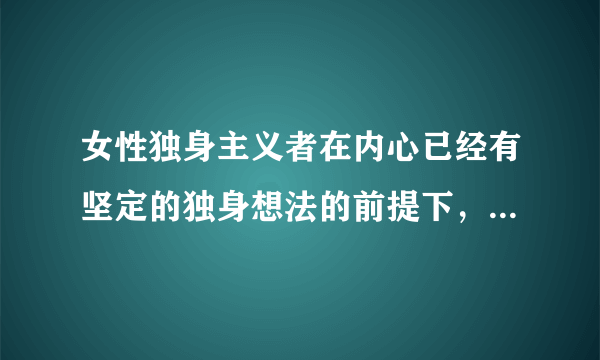 女性独身主义者在内心已经有坚定的独身想法的前提下，还有没有必要通过外在手段（如做绝育手术等方式）