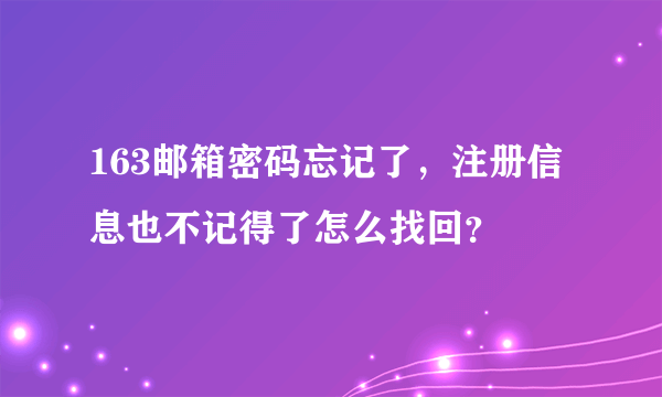 163邮箱密码忘记了，注册信息也不记得了怎么找回？