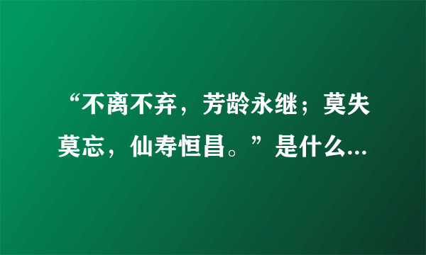 “不离不弃，芳龄永继；莫失莫忘，仙寿恒昌。”是什么意思呀？