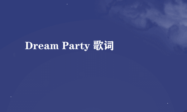 Dream Party 歌词