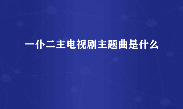 一仆二主电视剧主题曲是什么