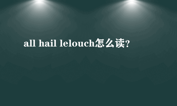 all hail lelouch怎么读？