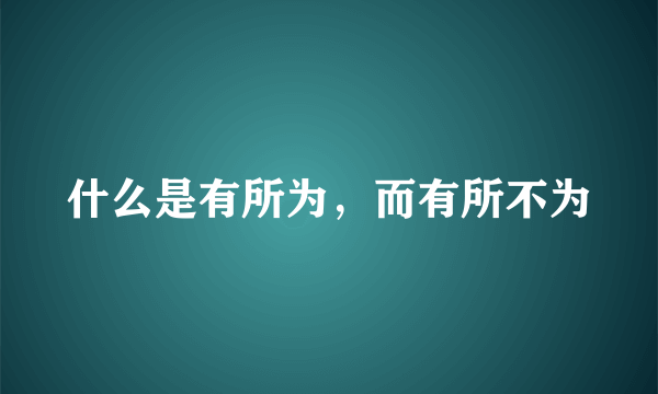 什么是有所为，而有所不为