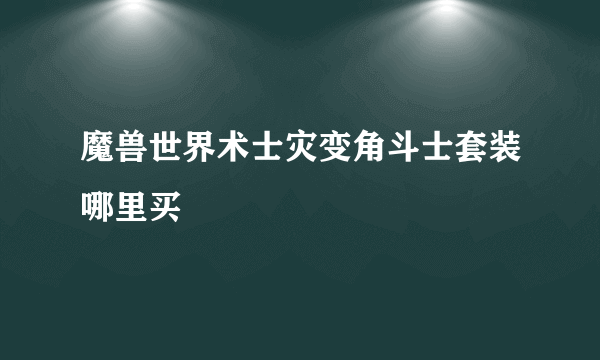 魔兽世界术士灾变角斗士套装哪里买