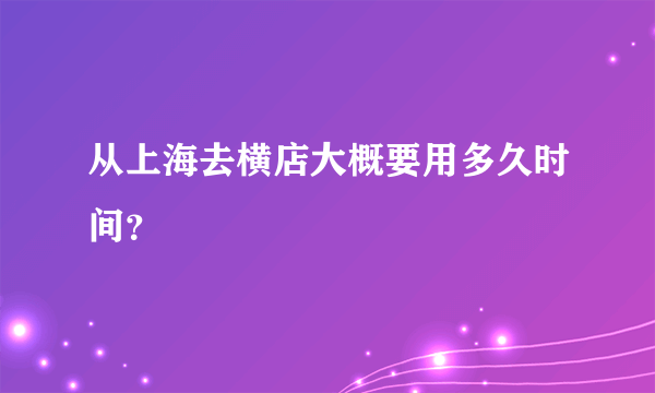 从上海去横店大概要用多久时间？