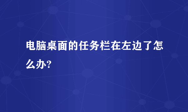 电脑桌面的任务栏在左边了怎么办?