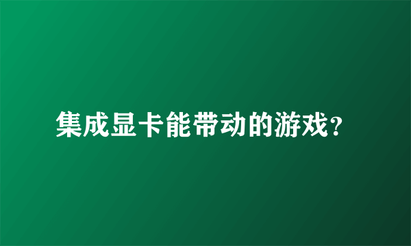 集成显卡能带动的游戏？