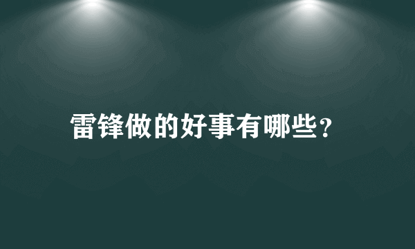 雷锋做的好事有哪些？