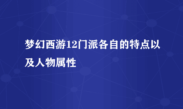 梦幻西游12门派各自的特点以及人物属性