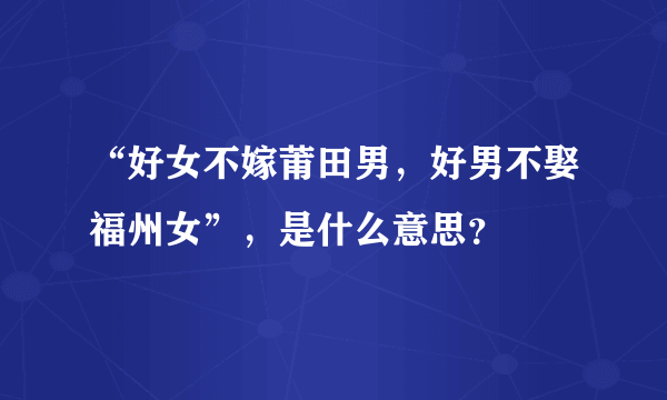 “好女不嫁莆田男，好男不娶福州女”，是什么意思？