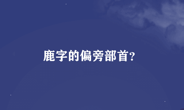 鹿字的偏旁部首？