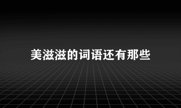 美滋滋的词语还有那些