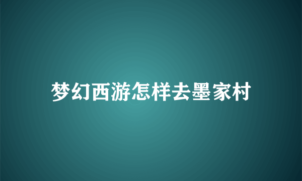 梦幻西游怎样去墨家村