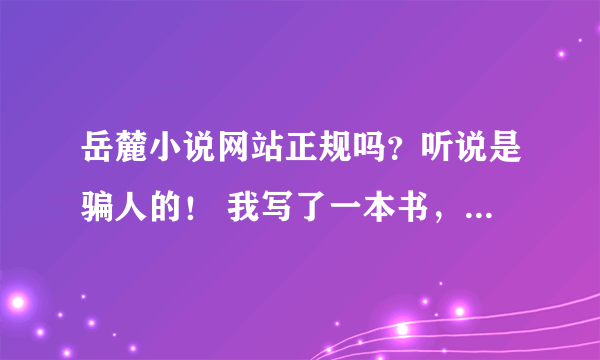 岳麓小说网站正规吗？听说是骗人的！ 我写了一本书，想赚点钱，不知道岳麓网站怎么样啊