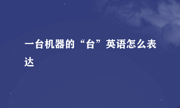 一台机器的“台”英语怎么表达