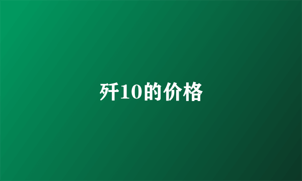 歼10的价格