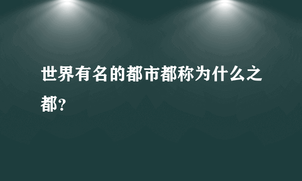 世界有名的都市都称为什么之都？