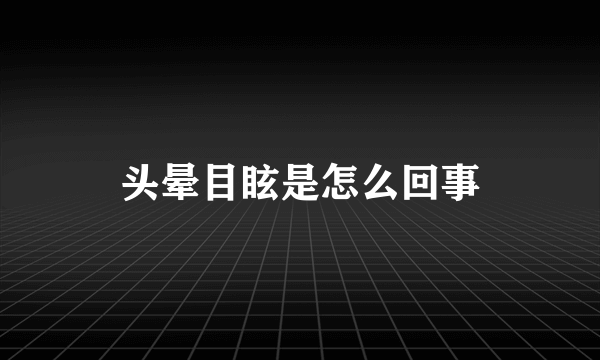 头晕目眩是怎么回事