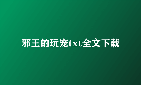 邪王的玩宠txt全文下载