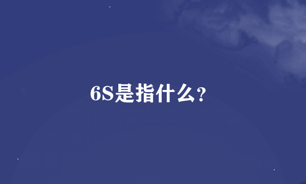 6S是指什么？