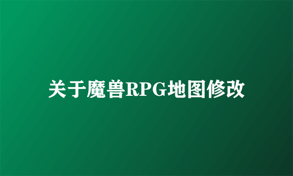 关于魔兽RPG地图修改