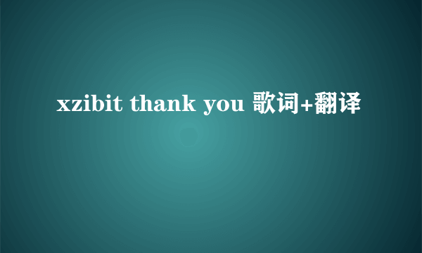 xzibit thank you 歌词+翻译