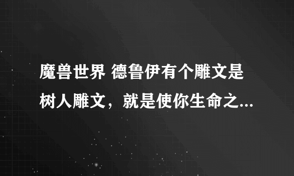 魔兽世界 德鲁伊有个雕文是树人雕文，就是使你生命之树变成树人