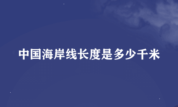 中国海岸线长度是多少千米