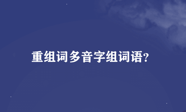 重组词多音字组词语？