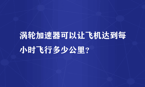 涡轮加速器可以让飞机达到每小时飞行多少公里？