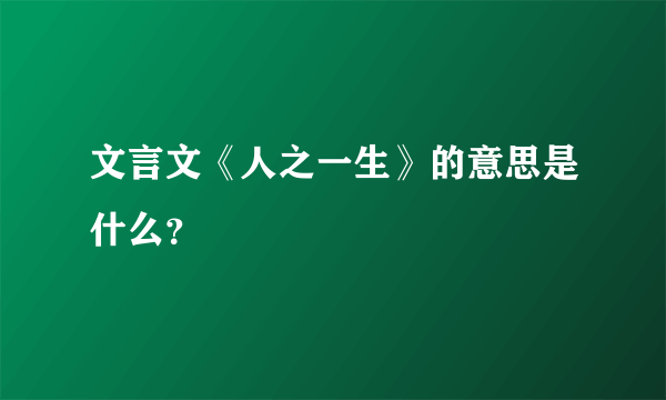 文言文《人之一生》的意思是什么？