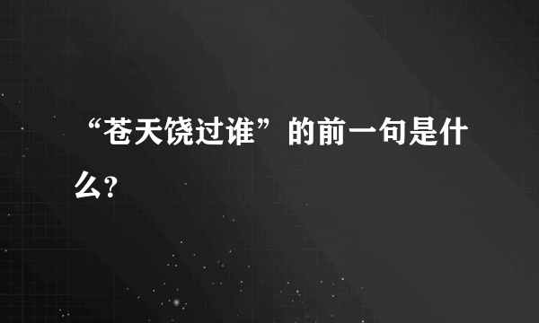 “苍天饶过谁”的前一句是什么？