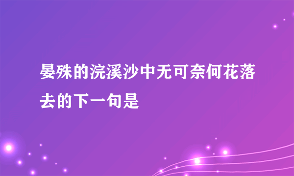 晏殊的浣溪沙中无可奈何花落去的下一句是