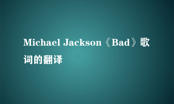 Michael Jackson《Bad》歌词的翻译