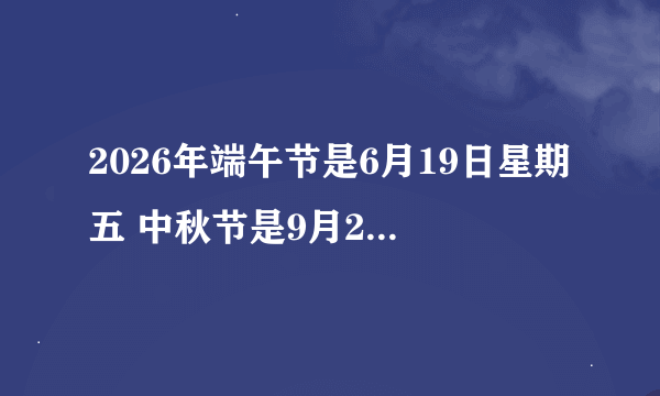 2026年端午节是6月19日星期五 中秋节是9月25日星期五 按照现在规律会从几号到几号放假3天？