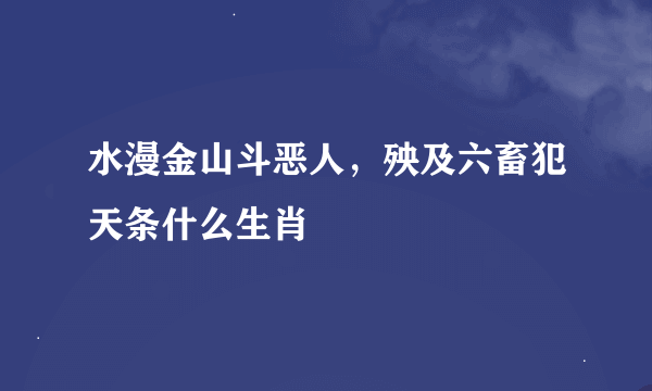 水漫金山斗恶人，殃及六畜犯天条什么生肖